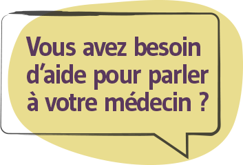 Vous avez besoin d’aide pour parler à votre médecin ?